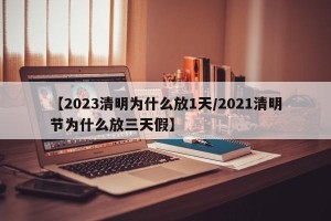 【2023清明为什么放1天/2021清明节为什么放三天假】