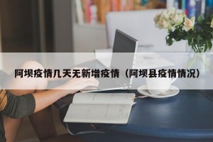 阿坝疫情几天无新增疫情（阿坝县疫情情况）