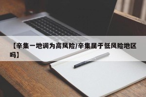 【辛集一地调为高风险/辛集属于低风险地区吗】