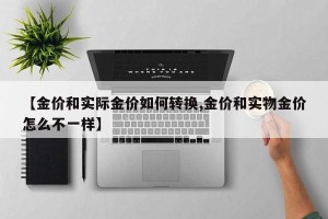 【金价和实际金价如何转换,金价和实物金价怎么不一样】