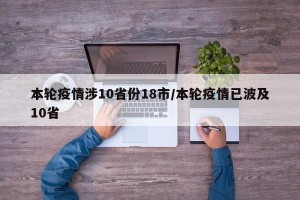 本轮疫情涉10省份18市/本轮疫情已波及10省