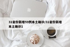 31省份新增59例本土确诊/31省份新增本土确诊1