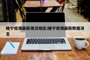 睢宁疫情最新情况地区/睢宁疫情最新数据消息