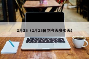2月13（2月13日到今天多少天）