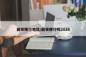 固安限行地区/固安限行吗2020