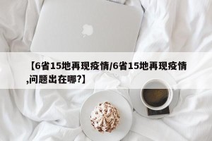 【6省15地再现疫情/6省15地再现疫情,问题出在哪?】
