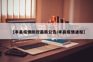 【丰县疫情防控最新公告/丰县疫情通报】