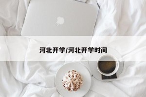 河北开学/河北开学时间