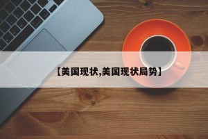 【美国现状,美国现状局势】