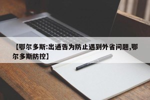 【鄂尔多斯:出通告为防止遇到外省问题,鄂尔多斯防控】