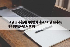 31省区市新增3例境外输入/31省区市新增3例境外输入病例